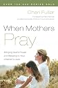 When Mothers Pray: Bringing God's Power and Blessing to Your Children's Lives
