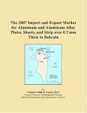 The 2007 Import and Export Market for Aluminum and Aluminum Alloy Plates, Sheets, and Strip over 0.2 mm Thick in Bahrain
