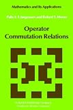 Operator Commutation Relations: Commutations Relations for Operators, Semigroups, and Resolvents with Applications to Mathematical Physics and Representations ... Groups (Mathematics and Its Applications)