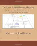 The Art of Business Process Modeling: The Business Analyst's Guide to Process Modeling with UML & BPMN
