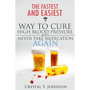 The Fastest and Easiest Way to Cure High Blood Pressure and Never Take Medication Again