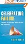 Celebrating Failure: The Power of Taking Risks, Making Mistakes and Thinking Big