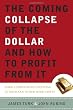 The Coming Collapse of the Dollar and How to Profit from It: Make a Fortune by Investing in Gold and Other Hard Assets