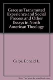 Grace as transmuted experience and social process, and other essays in North American theology