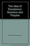 The idea of Nicodemus : sermons and prayers