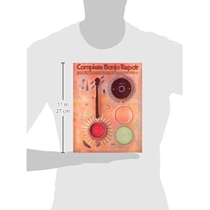 Complete Banjo Repair: The Setup, Maintenance, and Restoration of the Five-String Banjo