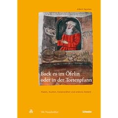 Back es im �felin oder in der Tortenpfann: Fladen, Kuchen, Fastenw�hen und anderes Geb�ck