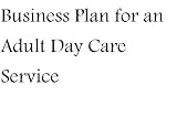Business Plan for a Senior Day Care (Fill-in-the-Blank Business Plan for a Senior Daycare)