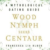 Wood Nymph Seeks Centaur: A Mythological Dating Guide | [Francesca Lia Block]