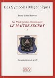 Les Hauts Grades Maçonniques : Le maître secret : Tome 1, Le symbolisme du grade