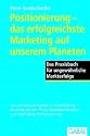 Positionierung - das erfolgreichste Marketing auf unserem Planeten: Das Praxisbuch f&uuml;r ungew&ouml;hnliche Markterfolge