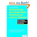 Positionierung - das erfolgreichste Marketing auf unserem Planeten: Das Praxisbuch f�r ungew�hnliche Markterfolge