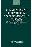 Community and Clientele in Twelfth-Century Tuscany: The Origins of the Rural Commune in the Plain of Lucca