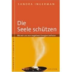 Die Seele sch�tzen: Wie wir uns von negativen Energien befreien: Wie wir uns von negativen Energien befreien. Lebendiger Schamanismus