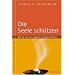 Die Seele sch�tzen: Wie wir uns von negativen Energien befreien: Wie wir uns von negativen Energien befreien. Lebendiger Schamanismus