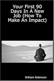 Your First 90 Days In A New Job (How To Make An Impact)