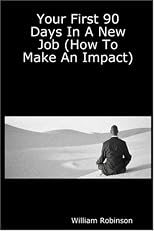 Your First 90 Days In A New Job (How To Make An Impact)