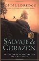Salvaje de corazon: Descubramos el secreto del alma masculina (Spanish Edition)
