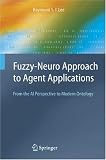 Fuzzy-Neuro Approach to Agent Applications: From the AI Perspective to Modern Ontology (Springer Series on Agent Technology)