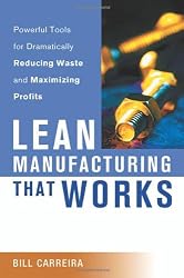 Lean Manufacturing That Works: Powerful Tools for Dramatically Reducing Waste and Maximizing Profits