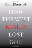 How the West Really Lost God: A New Theory of Secularization