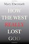 How the West Really Lost God: A New Theory of Secularization