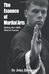 The Essence of Martial Arts: Making Your Skills Work in Practice