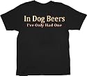 In Dog Beers I've Only Had One Black Adult T-shirt Tee