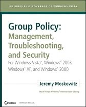 Group Policy - Management, Troubleshooting, and Security: For Windows Vista, Windows 2003, Windows XP, and Windows 2000 (Mark Minasi Windows Administrator Library)