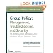 Group Policy: Management, Troubleshooting, and Security: For Windows Vista , Windows 2003, Windows XP, and Windows 2000 (Mark Minasi Windows Administrator Library)