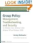 Group Policy: Management, Troubleshooting, and Security: For Windows Vista , Windows 2003, Windows XP, and Windows 2000 (Mark Minasi Windows Administrator Library)