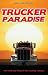 Trucker Paradise: The Truth and Tales of the Trucking Industry