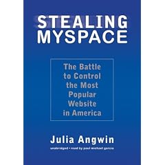 Stealing MySpace: The Battle to Control the Most Popular Website in America by Julia Angwin and Paul Michael Garcia