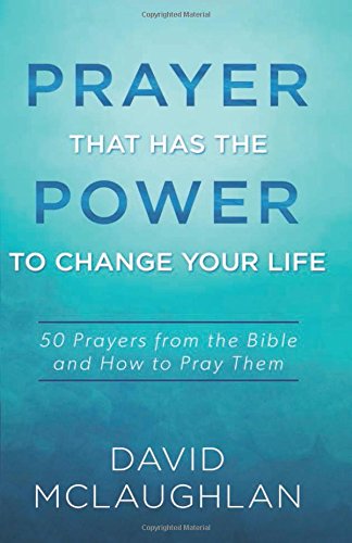 Prayer That Has the Power to Change Your Life: 50 Prayers from the Bible and How to Pray Them