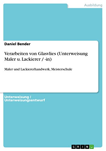 Verarbeiten von Glasvlies (Unterweisung Maler u. Lackierer / -in): Maler und Lackiererhandwerk, Meisterschule (German Edition)