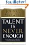 Talent Is Never Enough: Discover the Choices That Will Take You Beyond Your Talent