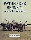 Pathfinder Bennett : airman extraordinary : Air Vice Marshal D.C.T. Bennett, CB, CBE, DSO