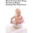 How to Care For Your Newborn Baby During The First Year'