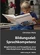 Bildungsziel: Sprachkompetenz: M�glichkeiten und Perspektiven einer interdisziplin�ren Sprachf�rderung