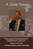 A Quiet Voice: One Man's Journey from Post Traumatic Stress Disorder Through Addiction, Prison and Homelessness to a Dignified Life and a Successful Career-