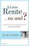 Bodo Sch�fer: K(l)eine Rente...na und?: So bauen Sie sicher privaten Wohlstand auf: So bauen Sie sicher privaten Wohlstand auf. Auch ohme staatliche Rente