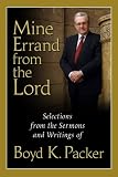 Mine Errand from the Lord: Quotations and Teachings from Boyd K. Packer Boyd K. Packer