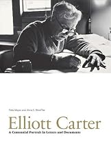 Elliott Carter: A Centennial Portrait in Letters and Documents