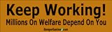 Keep Working Millions On Welfare Depend On You - Political Bumper Stickers (Medium 10x2.8 in.)