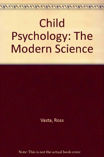 Child Psychology: The Modern Science, by Ross Vasta, etc., M.H. Haith, S.A. Miller