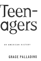 Teenagers: An American History