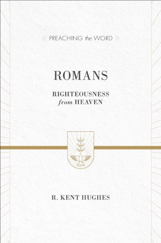 Romans (ESV Edition): Righteousness from Heaven (Preaching the Word)