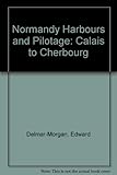 Normandy harbours and pilotage : Calais to Cherbourg