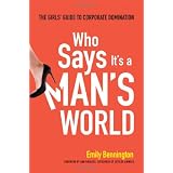 Who Says It's a Man's World: The Girls' Guide to Corporate Domination