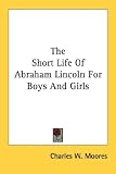 The Short Life of Abraham Lincoln for Boys and Girls